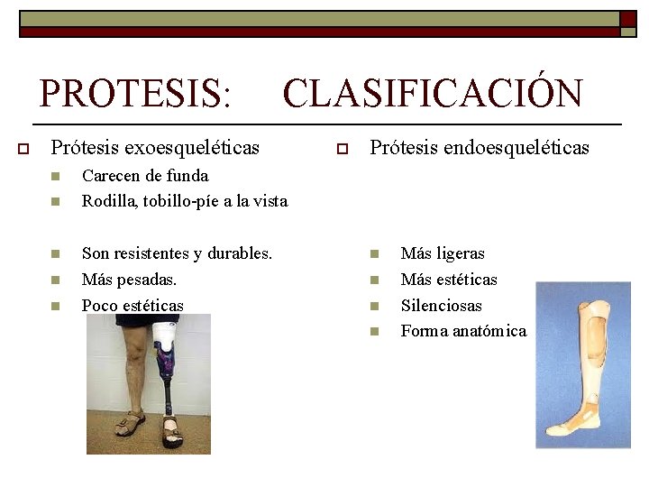 PROTESIS: o CLASIFICACIÓN Prótesis exoesqueléticas n n n o Prótesis endoesqueléticas Carecen de funda