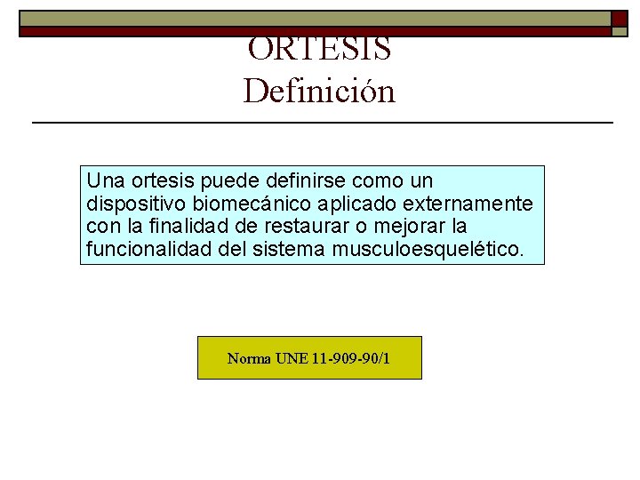 ORTESIS Definición Una ortesis puede definirse como un dispositivo biomecánico aplicado externamente con la