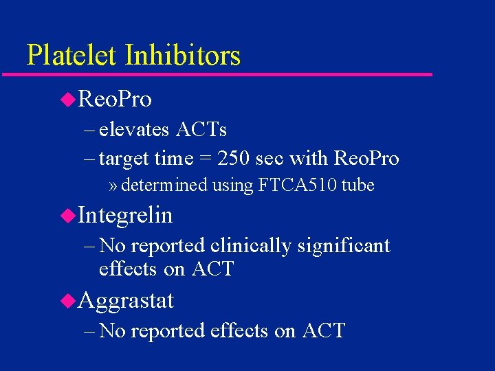 Platelet Inhibitors u. Reo. Pro – elevates ACTs – target time = 250 sec