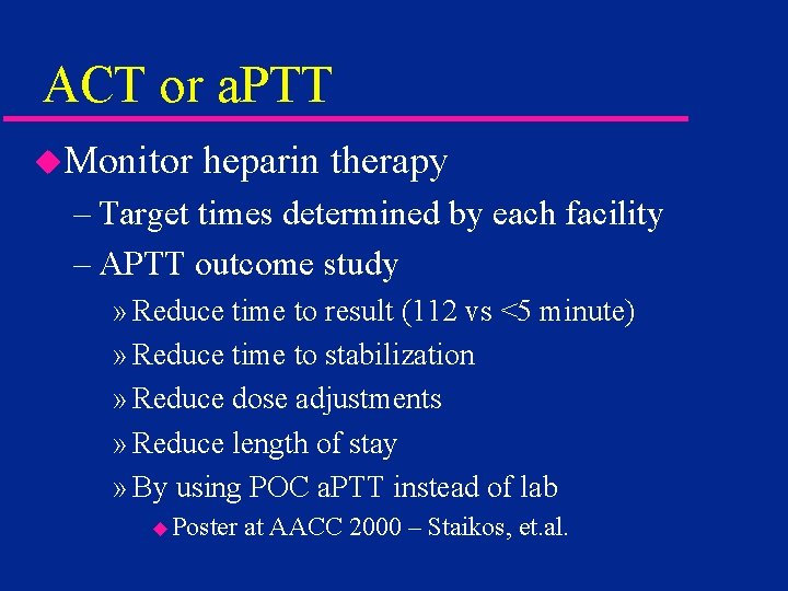 ACT or a. PTT u. Monitor heparin therapy – Target times determined by each