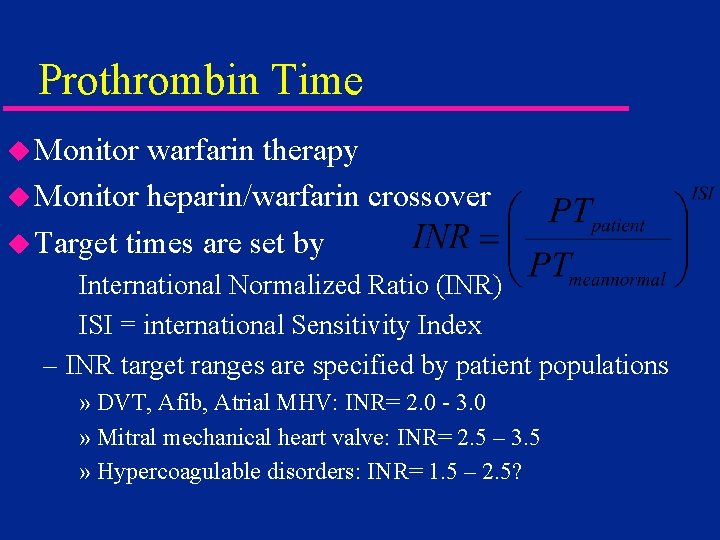 Prothrombin Time u Monitor warfarin therapy u Monitor heparin/warfarin crossover u Target times are
