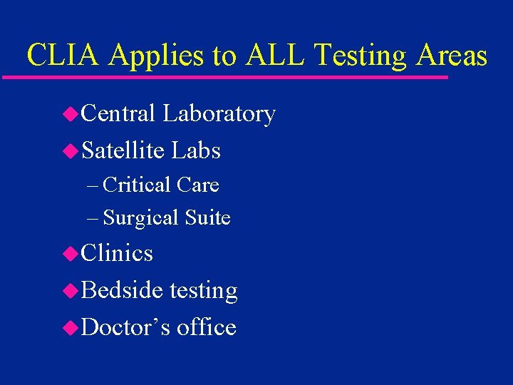CLIA Applies to ALL Testing Areas u. Central Laboratory u. Satellite Labs – Critical