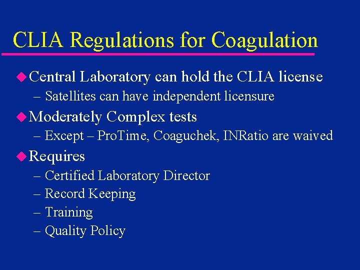 CLIA Regulations for Coagulation u Central Laboratory can hold the CLIA license – Satellites