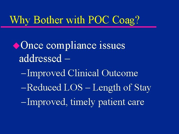 Why Bother with POC Coag? u. Once compliance issues addressed – – Improved Clinical