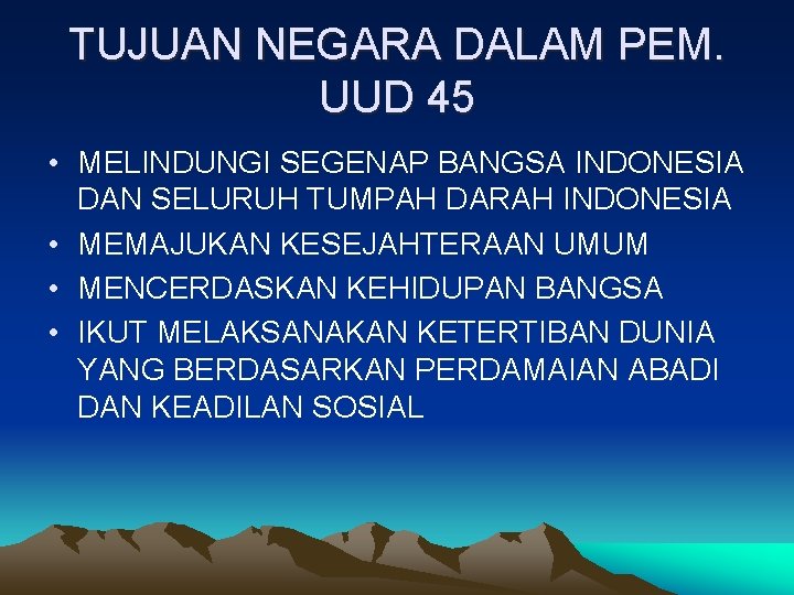 TUJUAN NEGARA DALAM PEM. UUD 45 • MELINDUNGI SEGENAP BANGSA INDONESIA DAN SELURUH TUMPAH