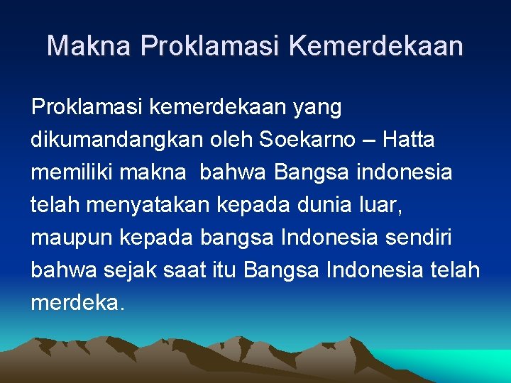 Makna Proklamasi Kemerdekaan Proklamasi kemerdekaan yang dikumandangkan oleh Soekarno – Hatta memiliki makna bahwa