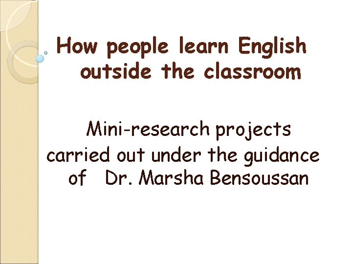 How people learn English outside the classroom Mini-research projects carried out under the guidance