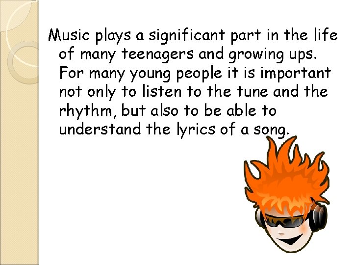 Music plays a significant part in the life of many teenagers and growing ups.