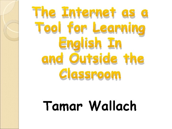 The Internet as a Tool for Learning English In and Outside the Classroom Tamar