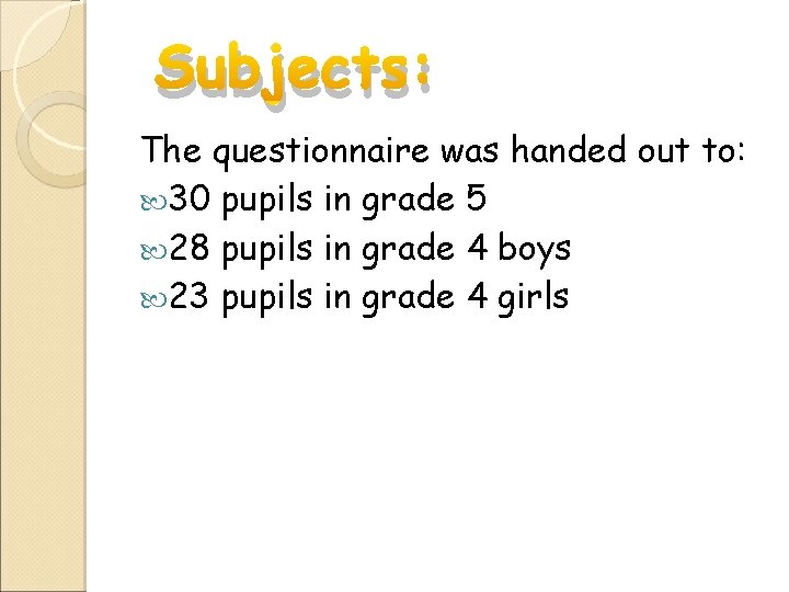 Subjects: The questionnaire was handed out to: 30 pupils in grade 5 28 pupils