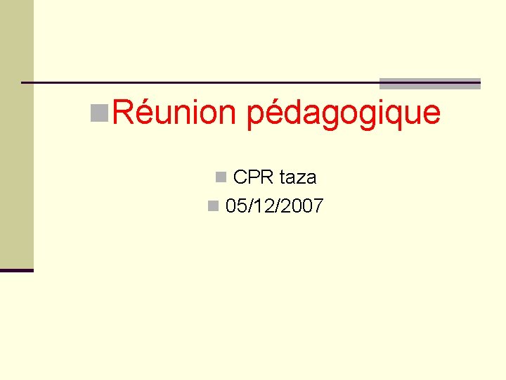 n. Réunion pédagogique n CPR taza n 05/12/2007 