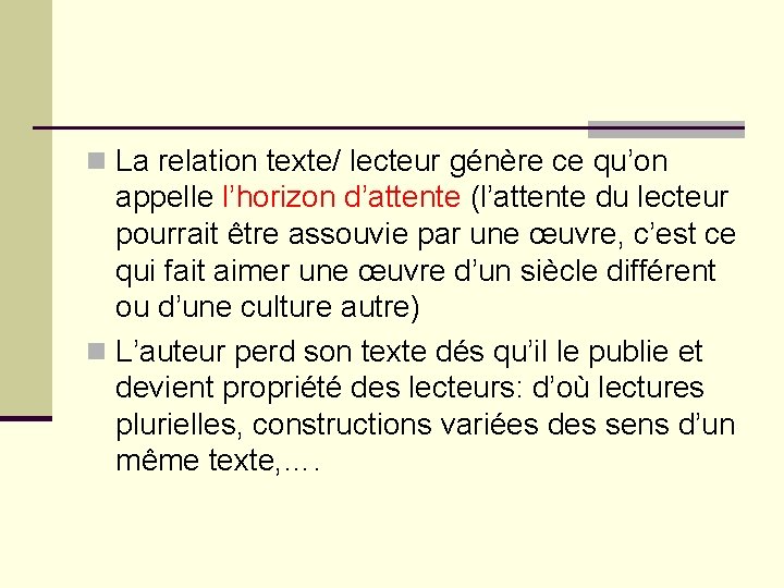 n La relation texte/ lecteur génère ce qu’on appelle l’horizon d’attente (l’attente du lecteur n La relation texte/ lecteur génère ce qu’on appelle l’horizon d’attente (l’attente du lecteur
