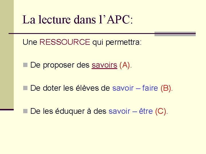 La lecture dans l’APC: Une RESSOURCE qui permettra: n De proposer des savoirs (A).