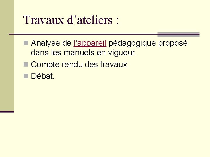 Travaux d’ateliers : n Analyse de l’appareil pédagogique proposé dans les manuels en vigueur. Travaux d’ateliers : n Analyse de l’appareil pédagogique proposé dans les manuels en vigueur.
