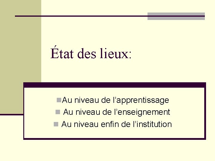 État des lieux: n. Au niveau de l’apprentissage n Au niveau de l’enseignement n