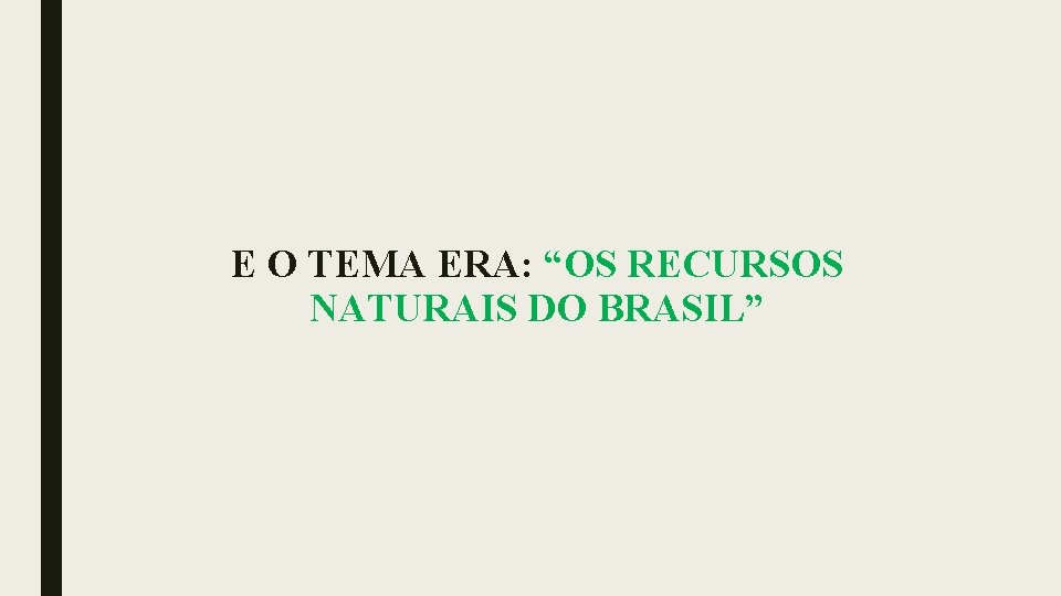 E O TEMA ERA: “OS RECURSOS NATURAIS DO BRASIL” 