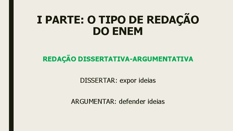 I PARTE: O TIPO DE REDAÇÃO DO ENEM REDAÇÃO DISSERTATIVA-ARGUMENTATIVA DISSERTAR: expor ideias ARGUMENTAR: