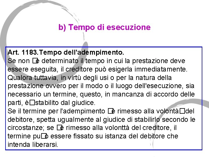 b) Tempo di esecuzione Art. 1183. Tempo dell'adempimento. Se non �è determinato il tempo