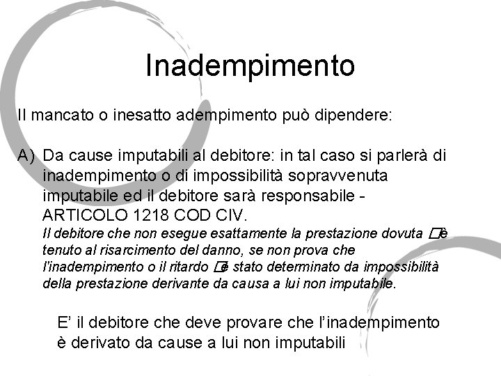 Inadempimento Il mancato o inesatto adempimento può dipendere: A) Da cause imputabili al debitore: