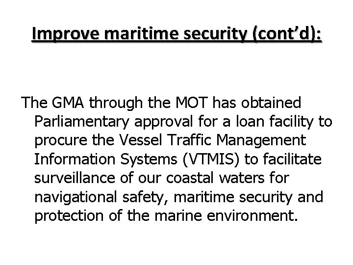 Improve maritime security (cont’d): The GMA through the MOT has obtained Parliamentary approval for