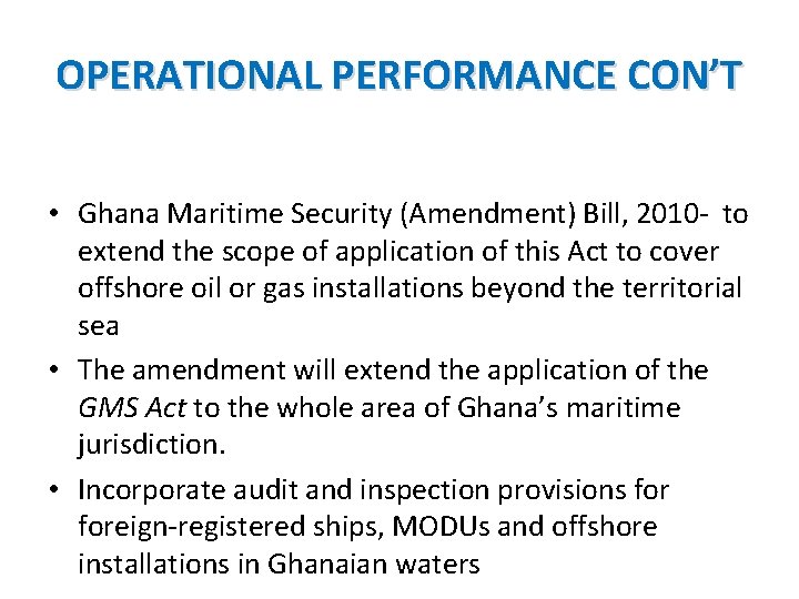 OPERATIONAL PERFORMANCE CON’T • Ghana Maritime Security (Amendment) Bill, 2010 - to extend the