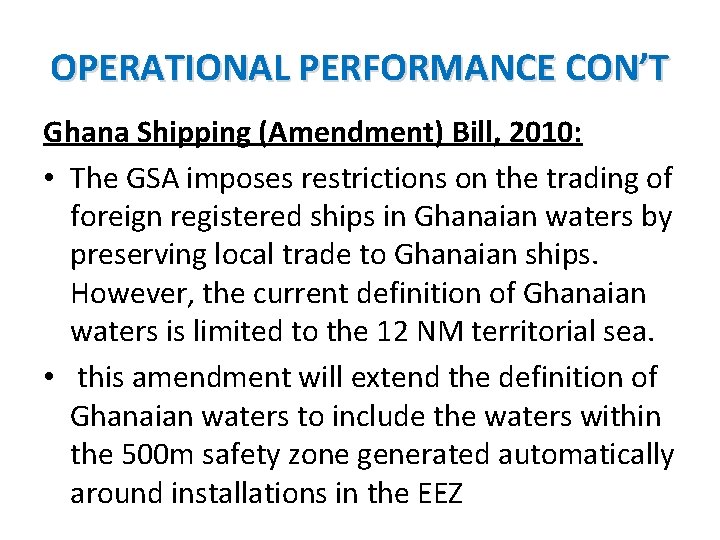 OPERATIONAL PERFORMANCE CON’T Ghana Shipping (Amendment) Bill, 2010: • The GSA imposes restrictions on