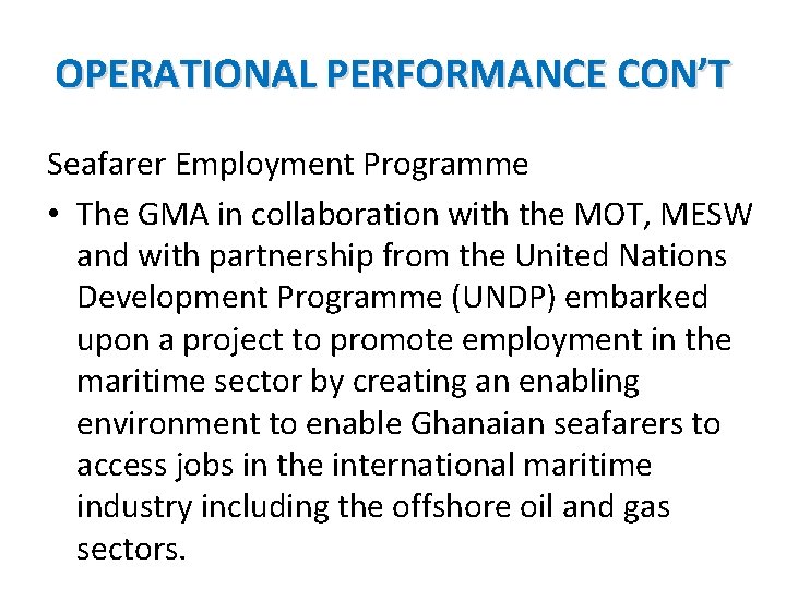 OPERATIONAL PERFORMANCE CON’T Seafarer Employment Programme • The GMA in collaboration with the MOT,