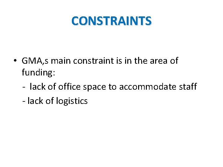 CONSTRAINTS • GMA, s main constraint is in the area of funding: - lack