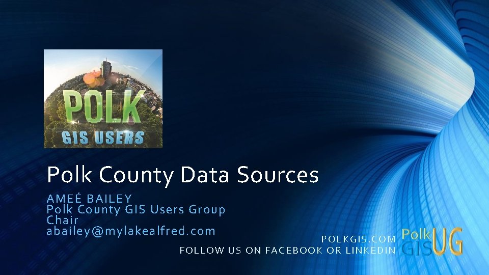 Polk County Data Sources AMEÉ BAILEY Polk County GIS Users Group Chair abailey@mylakealfred. com