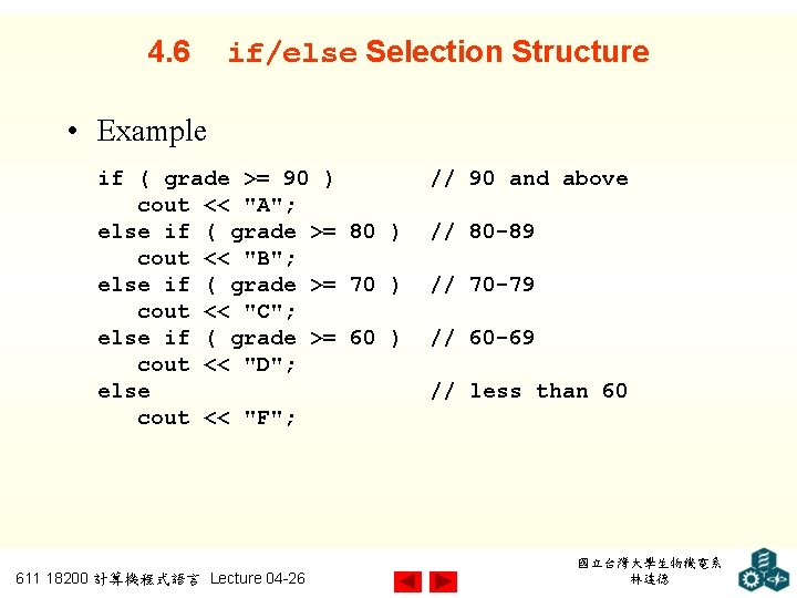 4. 6 if/else Selection Structure • Example if ( grade >= 90 ) cout
