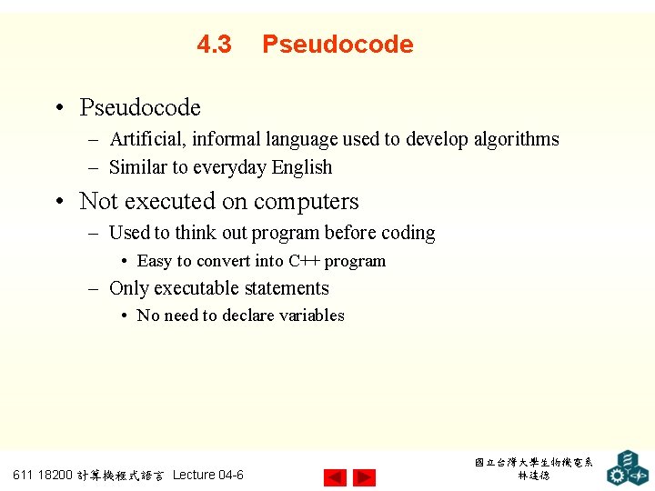 4. 3 Pseudocode • Pseudocode – Artificial, informal language used to develop algorithms –