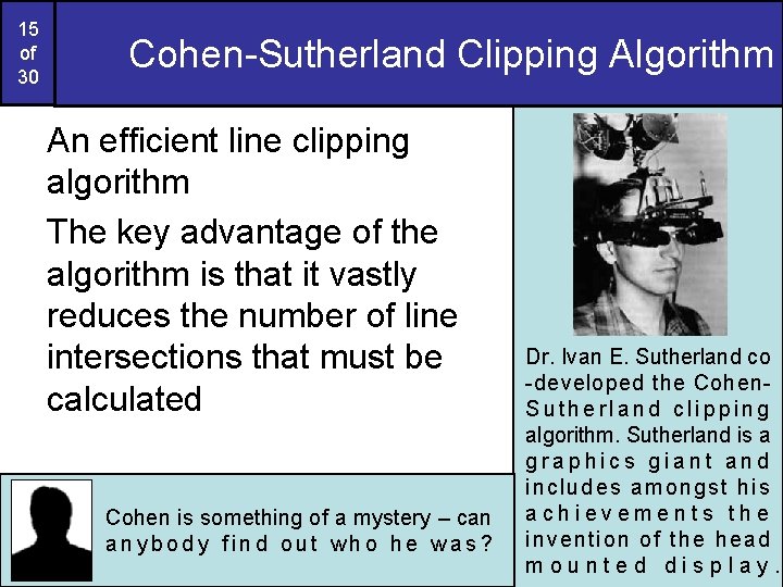 15 of 30 Cohen-Sutherland Clipping Algorithm An efficient line clipping algorithm The key advantage