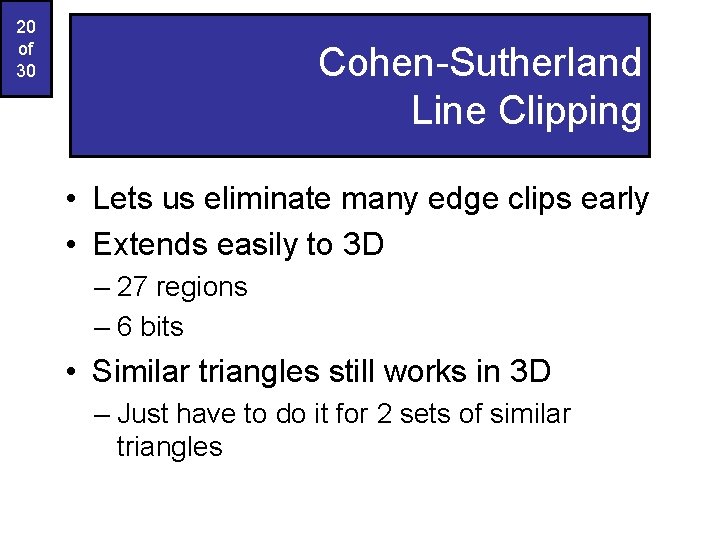 20 of 30 Cohen-Sutherland Line Clipping • Lets us eliminate many edge clips early