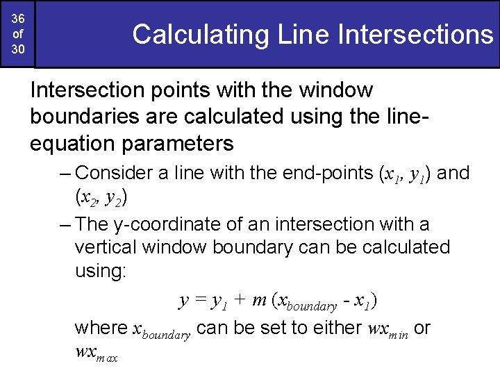 36 of 30 Calculating Line Intersections Intersection points with the window boundaries are calculated
