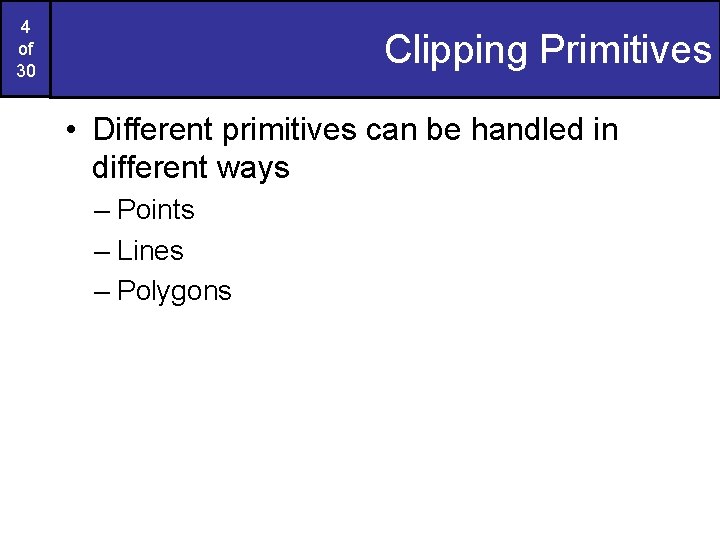 4 of 30 Clipping Primitives • Different primitives can be handled in different ways