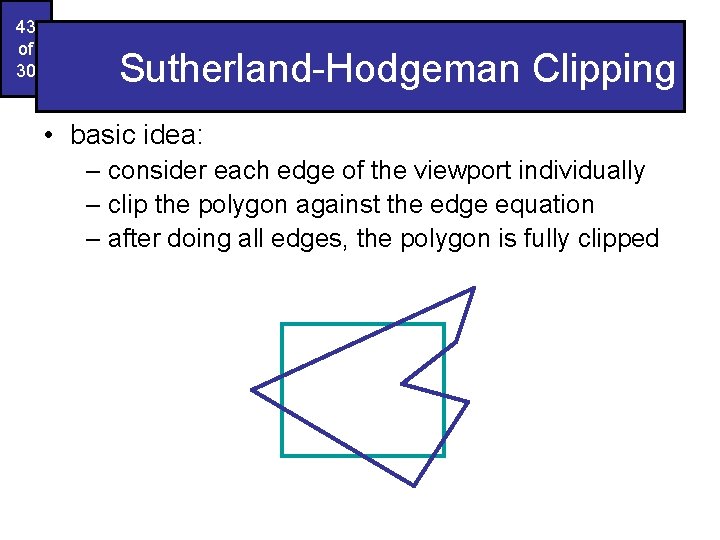 43 of 30 Sutherland-Hodgeman Clipping • basic idea: – consider each edge of the