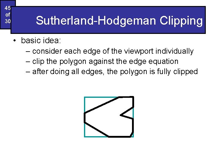 45 of 30 Sutherland-Hodgeman Clipping • basic idea: – consider each edge of the