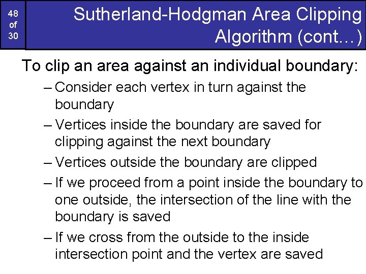 48 of 30 Sutherland-Hodgman Area Clipping Algorithm (cont…) To clip an area against an