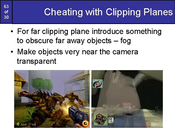 63 of 30 Cheating with Clipping Planes • For far clipping plane introduce something