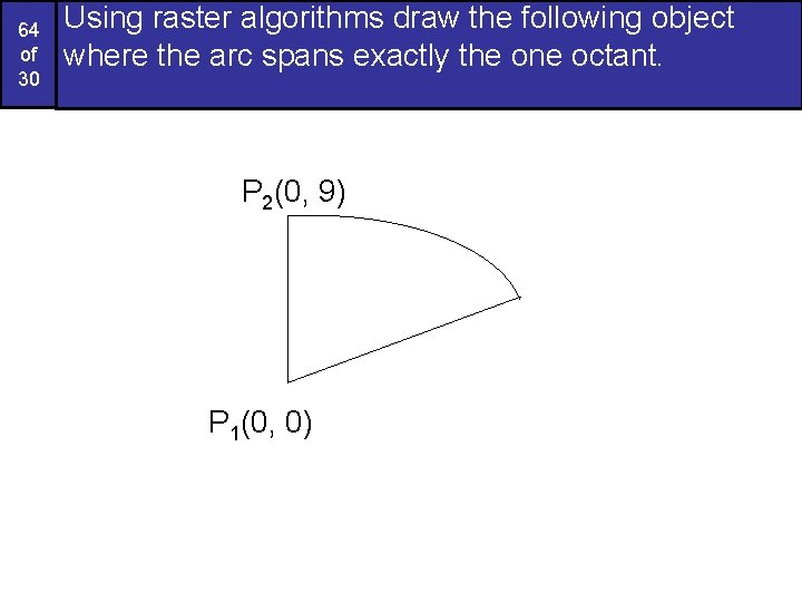 64 of 30 Using raster algorithms draw the following object where the arc spans