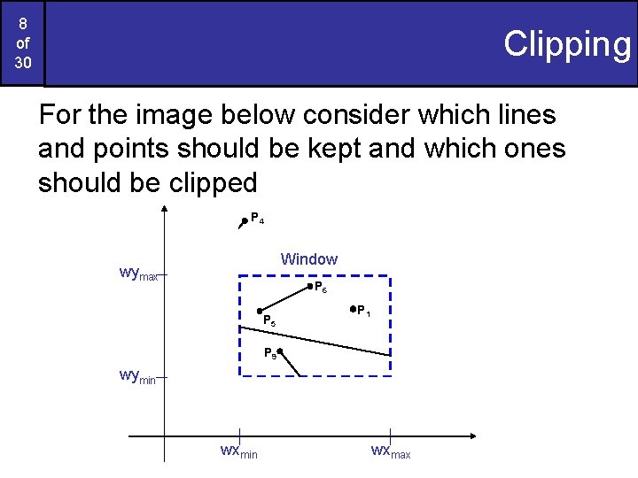 8 of 30 Clipping For the image below consider which lines and points should