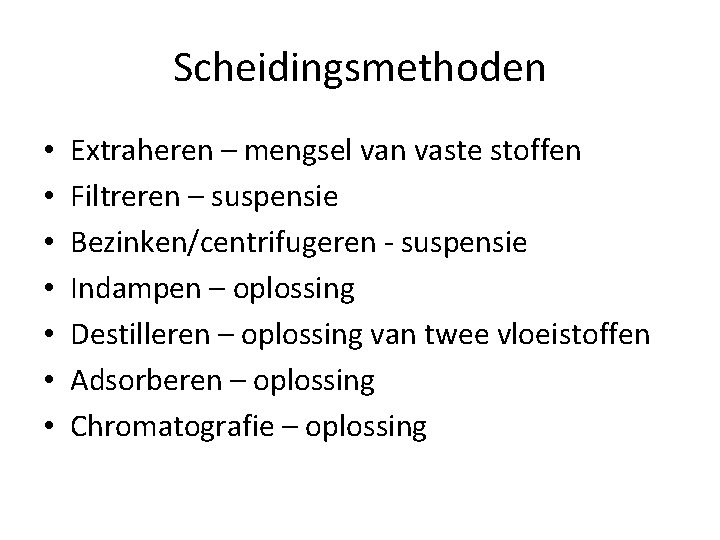 Scheidingsmethoden • • Extraheren – mengsel van vaste stoffen Filtreren – suspensie Bezinken/centrifugeren -