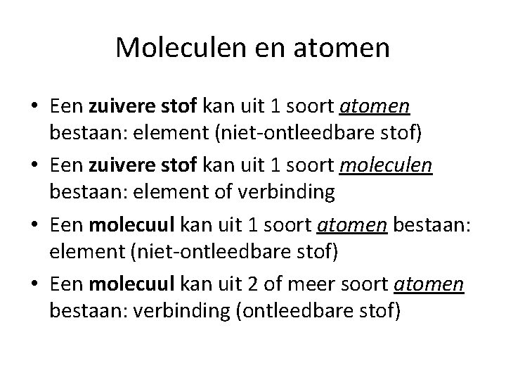 Moleculen en atomen • Een zuivere stof kan uit 1 soort atomen bestaan: element Moleculen en atomen • Een zuivere stof kan uit 1 soort atomen bestaan: element