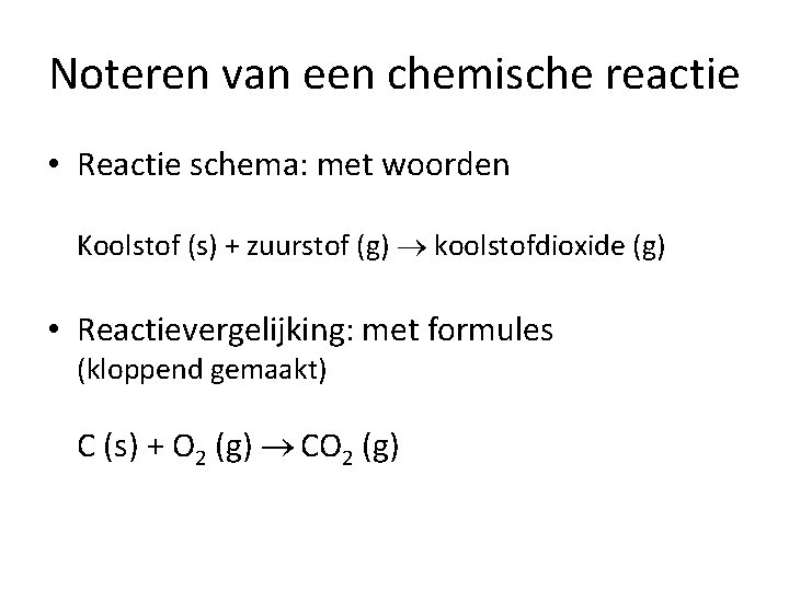 Noteren van een chemische reactie • Reactie schema: met woorden Koolstof (s) + zuurstof