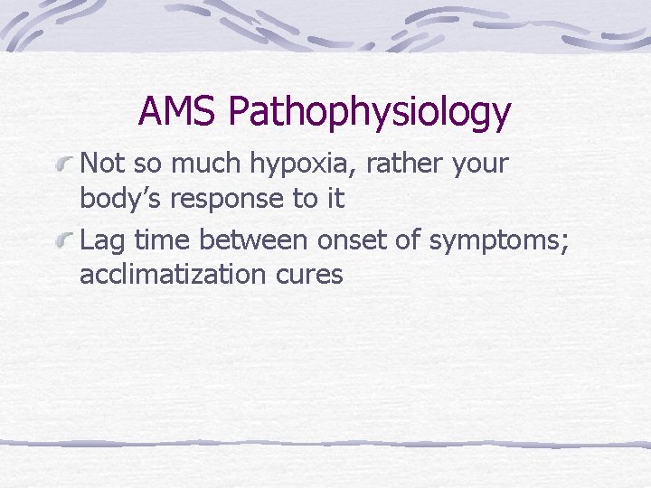 AMS Pathophysiology Not so much hypoxia, rather your body’s response to it Lag time