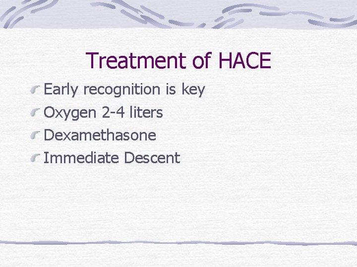 Treatment of HACE Early recognition is key Oxygen 2 -4 liters Dexamethasone Immediate Descent