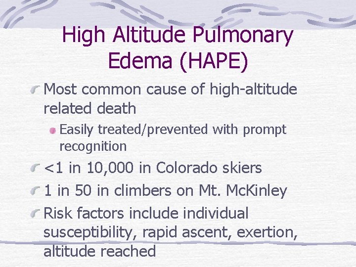 High Altitude Pulmonary Edema (HAPE) Most common cause of high-altitude related death Easily treated/prevented