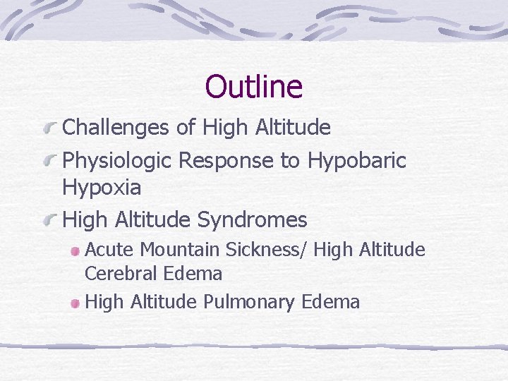 Outline Challenges of High Altitude Physiologic Response to Hypobaric Hypoxia High Altitude Syndromes Acute
