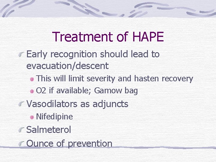 Treatment of HAPE Early recognition should lead to evacuation/descent This will limit severity and