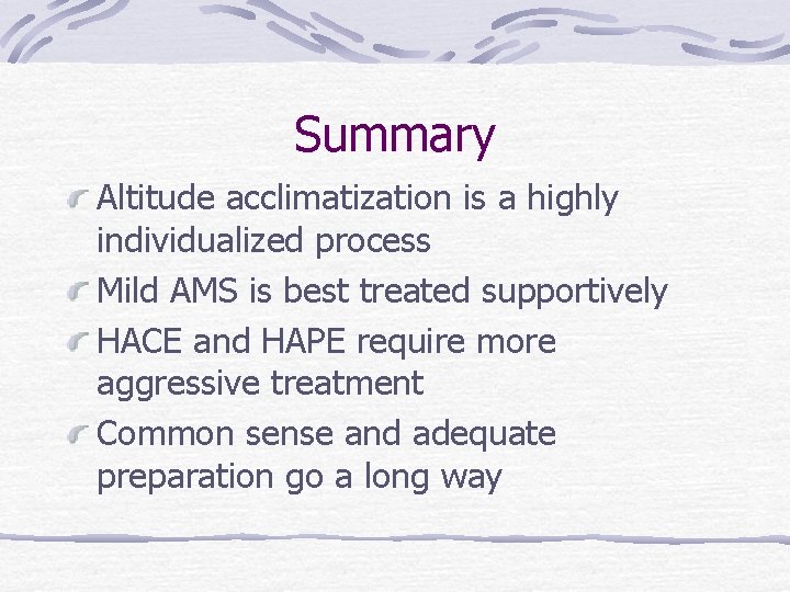 Summary Altitude acclimatization is a highly individualized process Mild AMS is best treated supportively